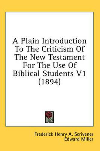 Cover image for A Plain Introduction to the Criticism of the New Testament for the Use of Biblical Students V1 (1894)