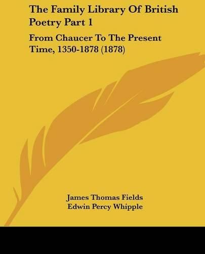 The Family Library of British Poetry Part 1: From Chaucer to the Present Time, 1350-1878 (1878)