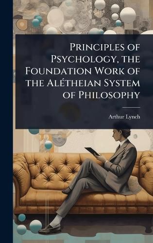 Cover image for Principles of Psychology, the Foundation Work of the AlA(c)theian System of Philosophy