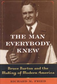 Cover image for The Man Everybody Knew: Bruce Barton and the Making of Modern America