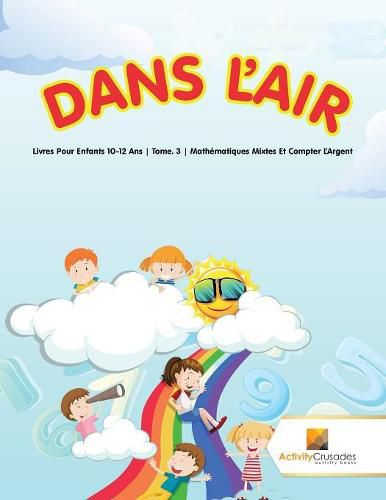 Dans L'Air: Livres Pour Enfants 10-12 Ans Tome. 3 Mathematiques Mixtes Et Compter L'Argent