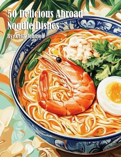 Cover image for 50 Delicious Abroad Noodle Dishes