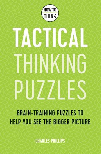 How to Think - Tactical Thinking Puzzles: Brain-training puzzles to help you see the bigger picture