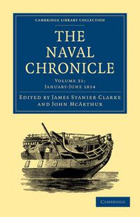 Cover image for The Naval Chronicle: Volume 31, January-July 1814: Containing a General and Biographical History of the Royal Navy of the United Kingdom with a Variety of Original Papers on Nautical Subjects