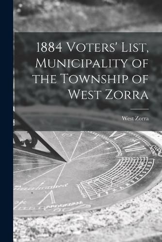 Cover image for 1884 Voters' List, Municipality of the Township of West Zorra [microform]