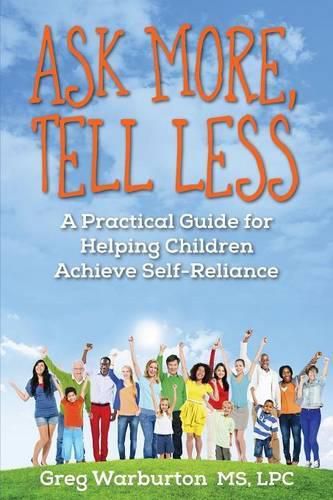Cover image for Ask More, Tell Less: A Practical Guide for Helping Children Achieve Self-Reliance