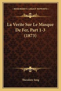 Cover image for La Verite Sur Le Masque de Fer, Part 1-3 (1873)