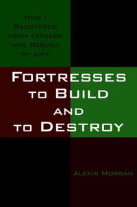 Cover image for Fortresses to Build and to Destroy: How I Recovered from Fatness and Rebuilt My Life