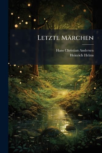 Cover image for Letzte Mrchen: Nebst Von Ihm Selbst Niedergeschriebenen Bemerkungen Ber Entstehung Und Fortschreiten Der Mrchen