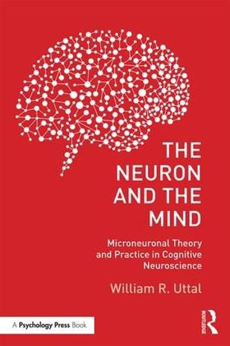 Cover image for The Neuron and the Mind: Microneuronal Theory and Practice in Cognitive Neuroscience