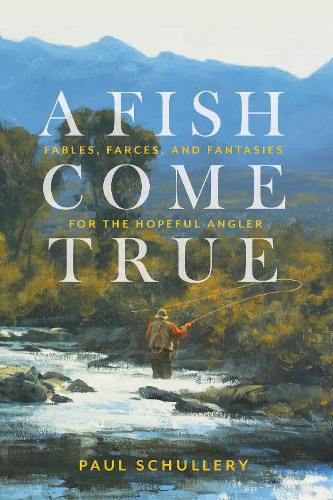 Cover image for A Fish Come True: Fables, Farces, and Fantasies for the Hopeful Angler