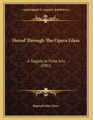Cover image for Herod Through the Opera Glass: A Tragedy in Three Acts (1901)