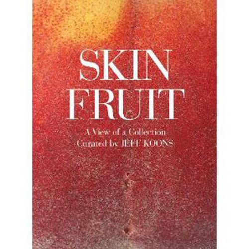 Cover image for Skin Fruit: A View of a Collection: Curated by Jeff Koons