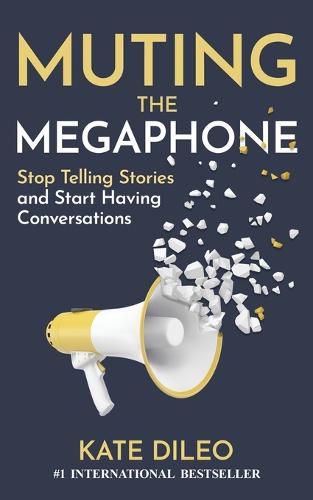 Cover image for Muting the Megaphone: Stop Telling Stories and Start Having Conversations