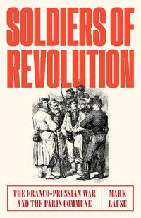 Cover image for Soldiers of Revolution: The Franco-Prussian War and the Paris Commune