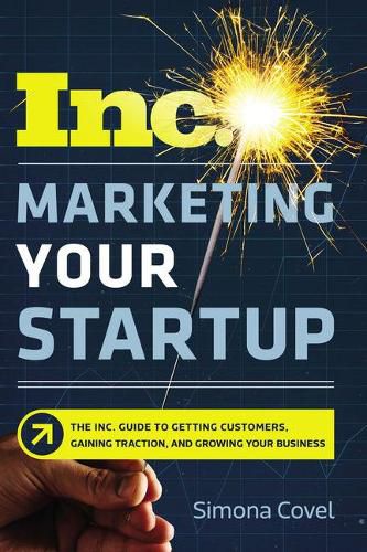 Cover image for Marketing Your Startup: The Inc. Guide to Getting Customers, Gaining Traction, and Growing Your Business