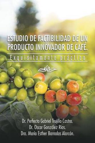 Cover image for Estudio de Factibilidad de Un Producto Innovador de Cafe.: Exquisitamente Practico