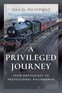 Cover image for A Privileged Journey: From Enthusiast to Professional Railwayman