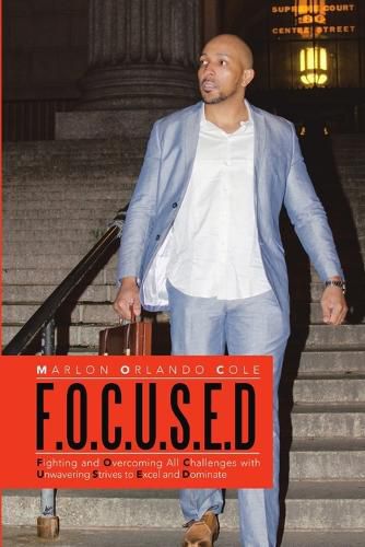 Cover image for F.O.C.U.S.E.D: Fighting and Overcoming All Challenges with Unwavering Strives to Excel and Dominate