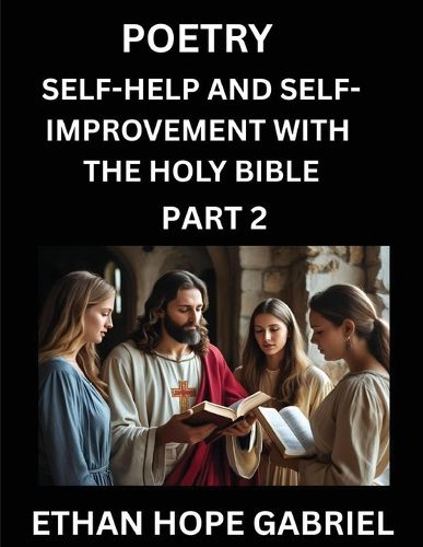 Cover image for Self-help and Self-Improvement with The Holy Bible (Part 2)- From Chaos to Calm, Self-discovery with Biblical Wisdom Poetry for Daily Triumphs, Transforming Your Life Through Unshakable Faith in Jesus Christ's Teachings, Aligning Life & Personal Growth wit