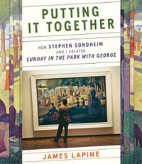 Cover image for Putting It Together: How Stephen Sondheim and I Created  Sunday in the Park with George