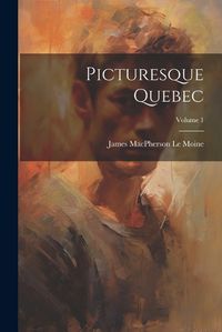 Cover image for Picturesque Quebec; Volume 1