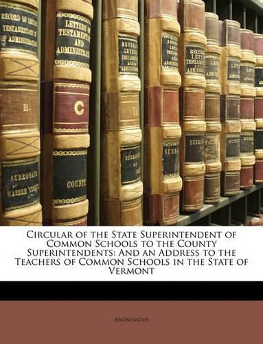 Cover image for Circular of the State Superintendent of Common Schools to the County Superintendents: And an Address to the Teachers of Common Schools in the State of Vermont