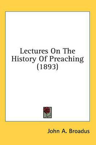 Lectures on the History of Preaching (1893)