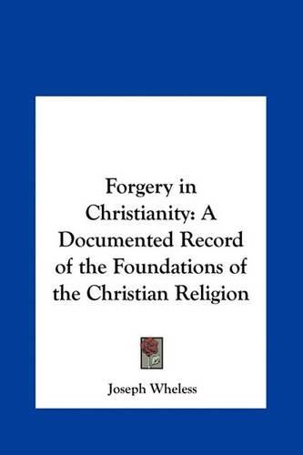 Forgery in Christianity: A Documented Record of the Foundations of the Christian Religion