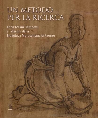 Cover image for Un Metodo Per La Ricerca: Anna Forlani Tempesti E I Disegni Della Biblioteca Marucelliana Di Firenze