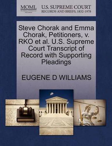 Cover image for Steve Chorak and Emma Chorak, Petitioners, V. RKO Et Al. U.S. Supreme Court Transcript of Record with Supporting Pleadings