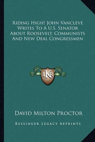 Riding High! John Vancleve Writes to A U.S. Senator about Roosevelt, Communists and New Deal Congressmen