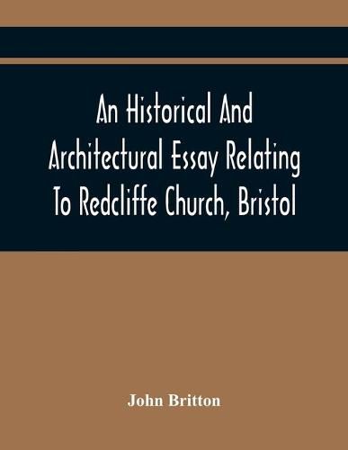 An Historical And Architectural Essay Relating To Redcliffe Church, Bristol