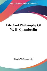 Cover image for Life and Philosophy of W. H. Chamberlin