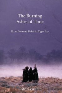 Cover image for The Burning Ashes of Time: From Steamer Point to Tiger Bay on the Trail of the Seafaring Arabs