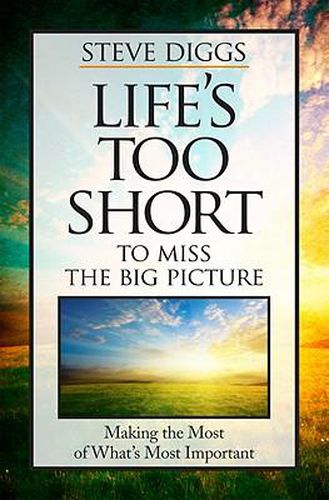 Cover image for Life's Too Short to Miss the Big Picture: Making the Most of What's Most Important