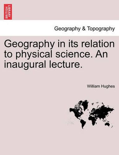 Cover image for Geography in Its Relation to Physical Science. an Inaugural Lecture.