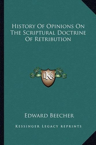 Cover image for History of Opinions on the Scriptural Doctrine of Retribution