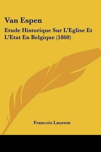 Cover image for Van Espen: Etude Historique Sur L'Eglise Et L'Etat En Belgique (1860)