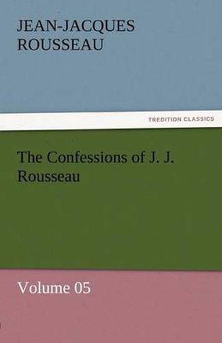 Cover image for The Confessions of J. J. Rousseau - Volume 05