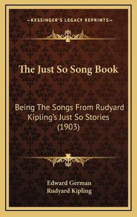 Cover image for The Just So Song Book: Being the Songs from Rudyard Kipling's Just So Stories (1903)