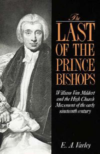 Cover image for The Last of the Prince Bishops: William Van Mildert and the High Church Movement of the Early Nineteenth Century