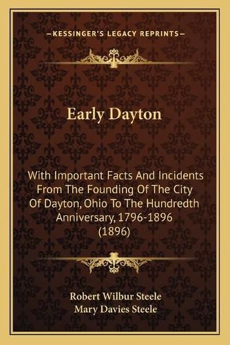 Cover image for Early Dayton: With Important Facts and Incidents from the Founding of the City of Dayton, Ohio to the Hundredth Anniversary, 1796-1896 (1896)