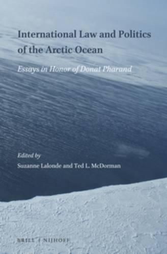 Cover image for International Law and Politics of the Arctic Ocean: Essays in Honor of Donat Pharand