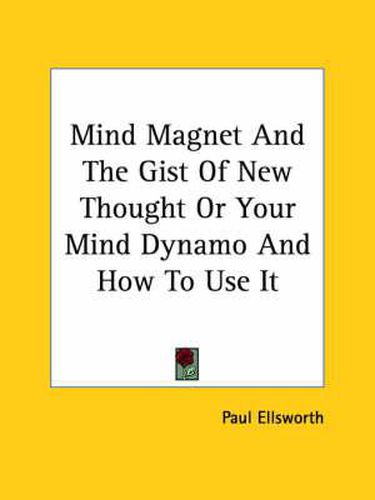 Cover image for Mind Magnet and the Gist of New Thought or Your Mind Dynamo and How to Use It