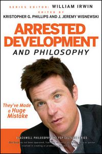 Cover image for Arrested Development and Philosophy: They've Made a Huge Mistake