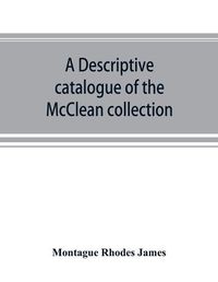 Cover image for A descriptive catalogue of the McClean collection of manuscripts in the Fitzwilliam museum