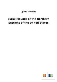 Cover image for Burial Mounds of the Northern Sections of the United States