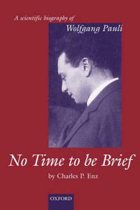 Cover image for No Time to be Brief: A Scientific Biography of Wolfgang Pauli