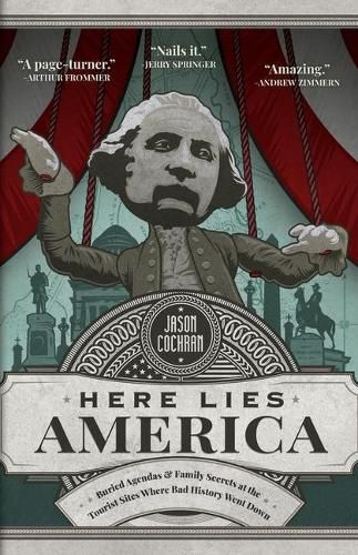 Here Lies America: Buried Agendas & Family Secrets at the Tourist Sites Where Bad History Went Down